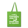 I Told a Chemistry Joke There was No Reacton Science Joke Tote Bag - lime green