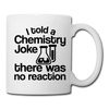 I Told a Chemistry Joke There was No Reacton Science Joke Coffee/Tea Mug - white