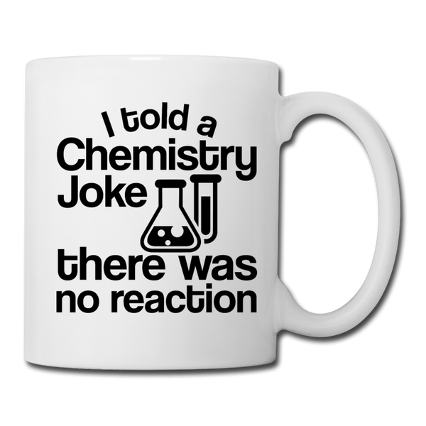 I Told a Chemistry Joke There was No Reacton Science Joke Coffee/Tea Mug - white