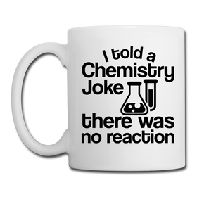 I Told a Chemistry Joke There was No Reaction Science Joke Coffee/Tea Mug