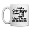 I Told a Chemistry Joke There was No Reaction Science Joke Coffee/Tea Mug
