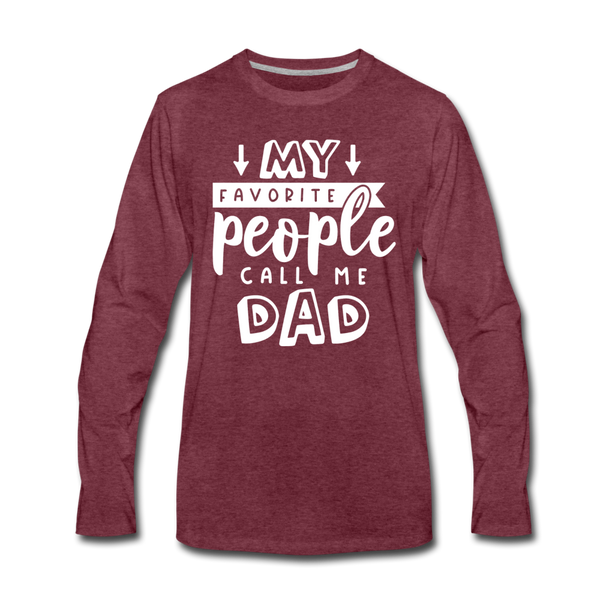 My Favorite People Call Me Dad Father's Day Men's Premium Long Sleeve T-Shirt - heather burgundy