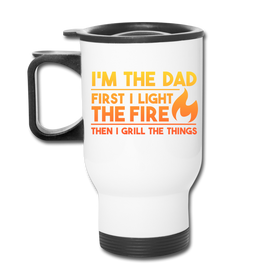 I'm the Dad First I Light the Fire Then I Grill the Things BBQ Travel Mug