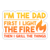 I'm the Dad First I Light the Fire Then I Grill the Things BBQ Sticker