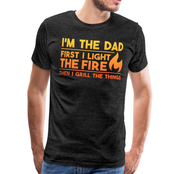I'm the Dad First I Light the Fire Then I Grill the Things BBQ Men's Premium T-Shirt - charcoal gray