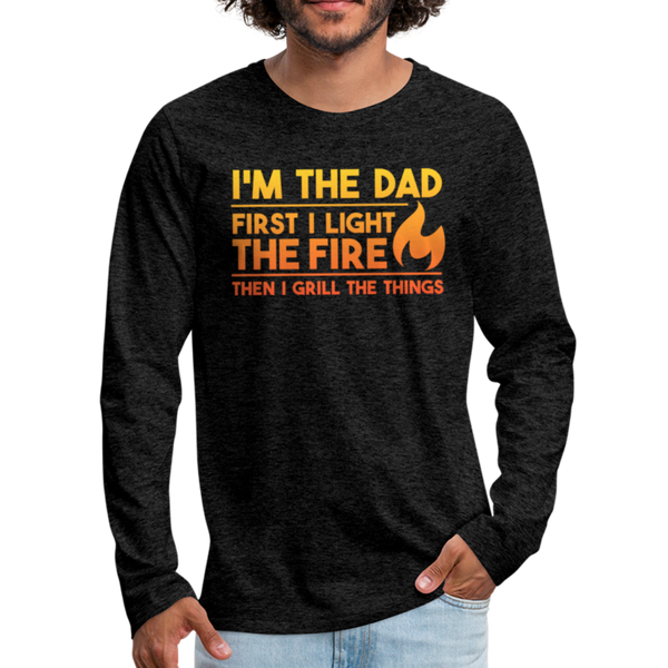 I'm the Dad First I Light the Fire Then I Grill the Things BBQ Men's Premium Long Sleeve T-Shirt - charcoal gray