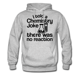 I Told a Chemistry Joke There was No Reaction Science Joke Men's Hoodie