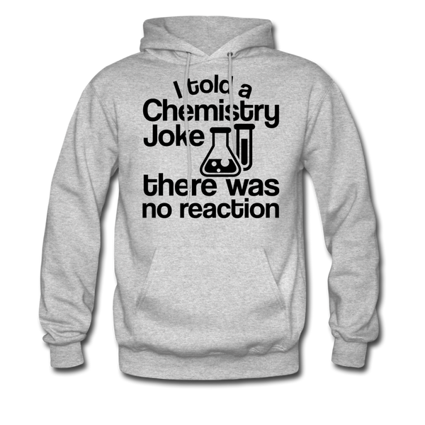 I Told a Chemistry Joke There was No Reacton Science Joke Men's Hoodie - heather gray
