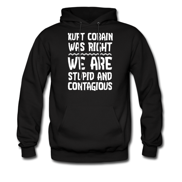 Kurt Cobain Was Right We Are Stupid And Contagious Men's Hoodie - black