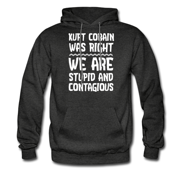 Kurt Cobain Was Right We Are Stupid And Contagious Men's Hoodie - charcoal gray