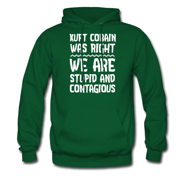 Kurt Cobain Was Right We Are Stupid And Contagious Men's Hoodie - forest green