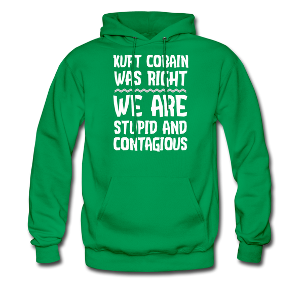 Kurt Cobain Was Right We Are Stupid And Contagious Men's Hoodie - kelly green