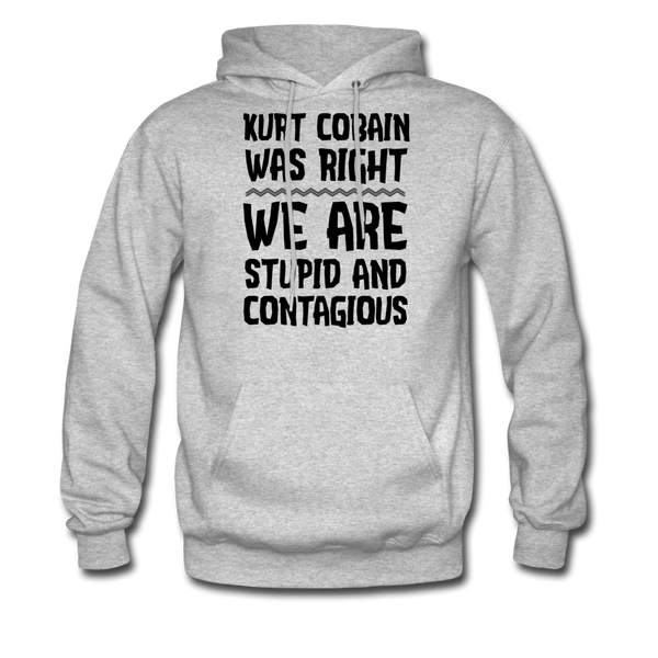 Kurt Cobain Was Right We Are Stupid And Contagious Men's Hoodie - heather gray
