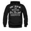 Don't Rush Me I'm Waiting For the Last Minute Men's Hoodie - black