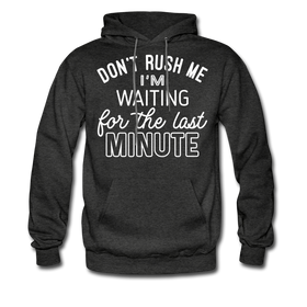 Don't Rush Me I'm Waiting For the Last Minute Men's Hoodie