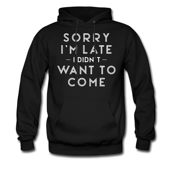 Sorry I'm Late I Didn't Want to Come Men's Hoodie - black