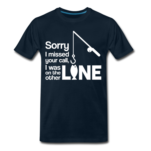 Sorry I Missed Your Call, I was on the Other Line Funny Fishing Men's Premium T-Shirt - deep navy