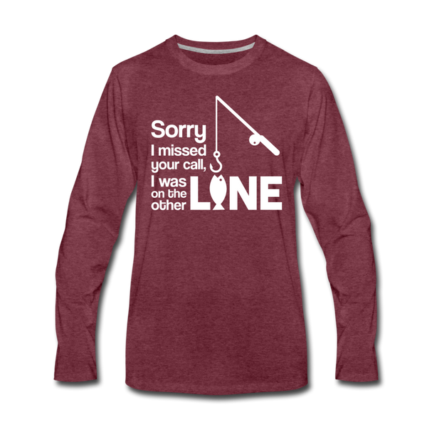 Sorry I Missed Your Call, I was on the Other Line Funny Fishing Men's Premium Long Sleeve T-Shirt - heather burgundy