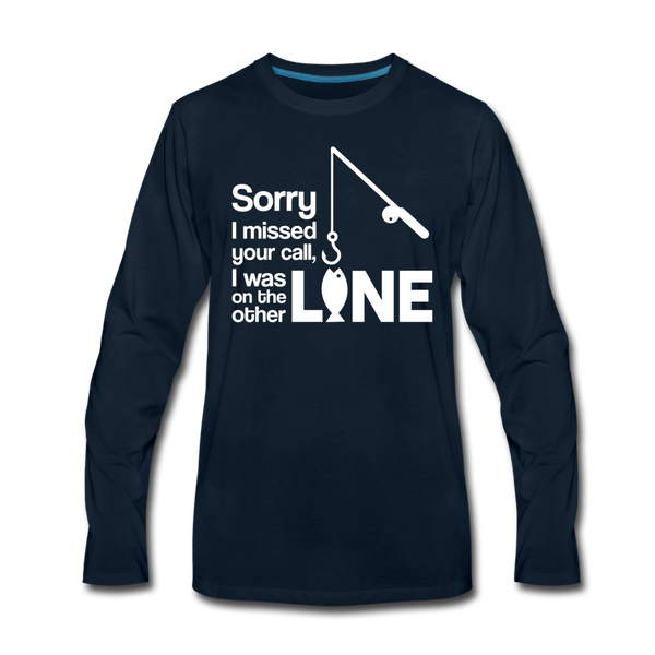 Sorry I Missed Your Call, I was on the Other Line Funny Fishing Men's Premium Long Sleeve T-Shirt - deep navy