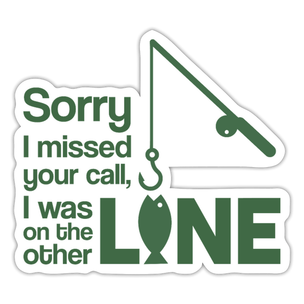 Sorry I Missed Your Call, I was on the Other Line Funny Fishing Sticker - white matte
