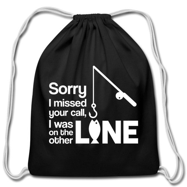 Sorry I Missed Your Call, I was on the Other Line Funny Fishing Cotton Drawstring Bag - black