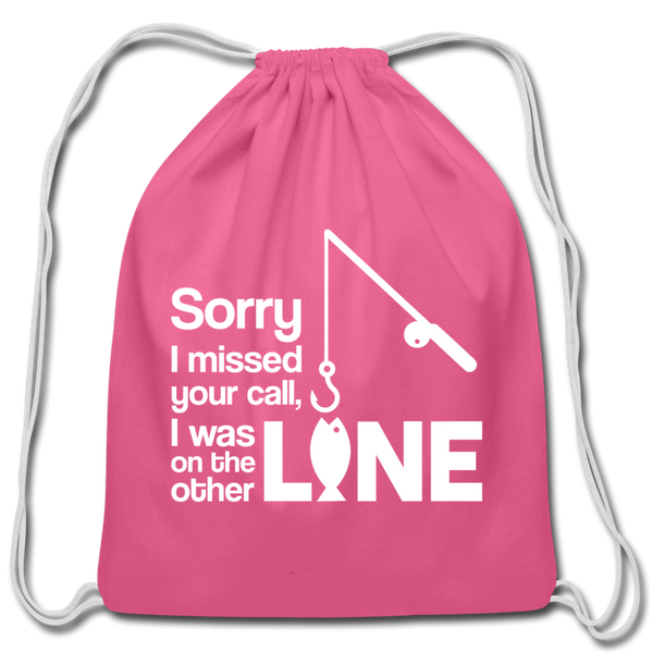 Sorry I Missed Your Call, I was on the Other Line Funny Fishing Cotton Drawstring Bag - pink