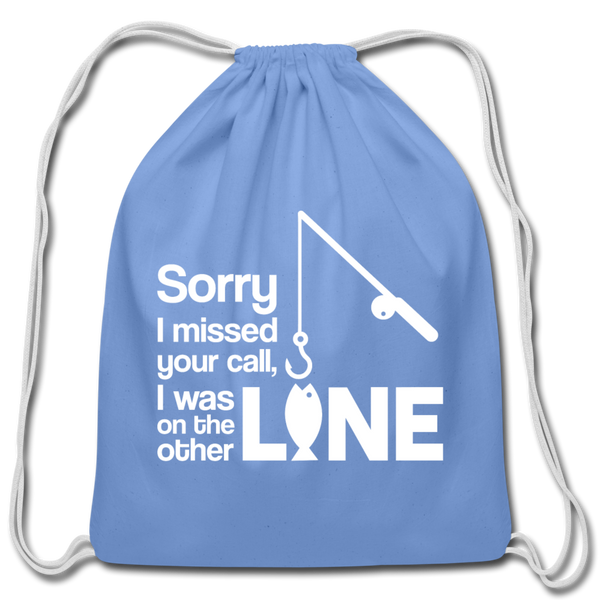 Sorry I Missed Your Call, I was on the Other Line Funny Fishing Cotton Drawstring Bag - carolina blue