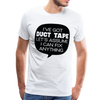 I've Got Duct Tape Let's Assume I Can Fix Anything Men's Premium T-Shirt - white