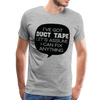 I've Got Duct Tape Let's Assume I Can Fix Anything Men's Premium T-Shirt - heather gray