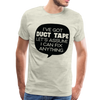I've Got Duct Tape Let's Assume I Can Fix Anything Men's Premium T-Shirt - heather oatmeal