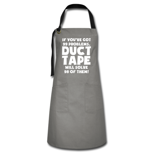 If You've Got 99 Problems, Duct Tape Will Solve 98 of Them! Artisan Apron - gray/black