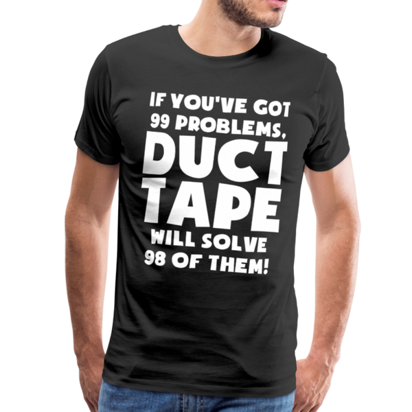 If You've Got 99 Problems, Duct Tape Will Solve 98 of Them! Men's Premium T-Shirt - black
