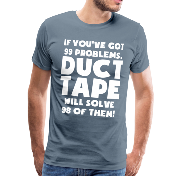 If You've Got 99 Problems, Duct Tape Will Solve 98 of Them! Men's Premium T-Shirt - steel blue