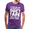If You've Got 99 Problems, Duct Tape Will Solve 98 of Them! Men's Premium T-Shirt - purple