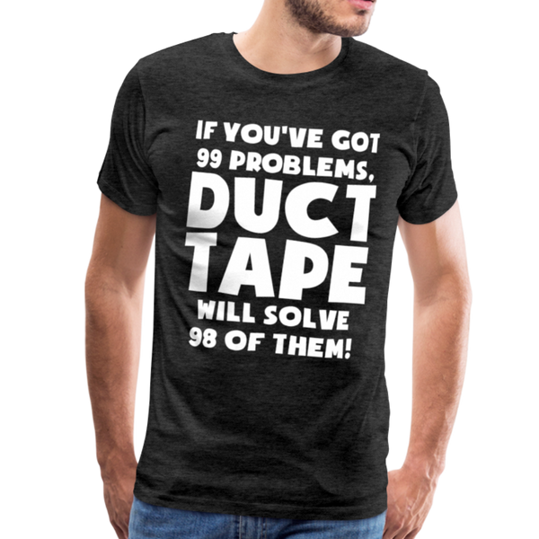 If You've Got 99 Problems, Duct Tape Will Solve 98 of Them! Men's Premium T-Shirt - charcoal gray