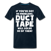 If You've Got 99 Problems, Duct Tape Will Solve 98 of Them! Men's Premium T-Shirt - deep navy