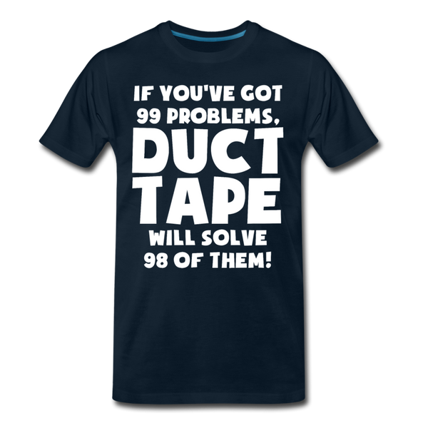 If You've Got 99 Problems, Duct Tape Will Solve 98 of Them! Men's Premium T-Shirt - deep navy