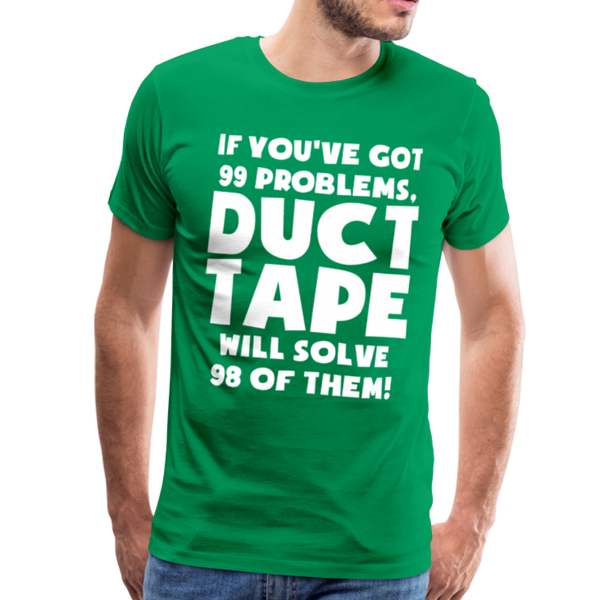 If You've Got 99 Problems, Duct Tape Will Solve 98 of Them! Men's Premium T-Shirt - kelly green