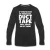 If You've Got 99 Problems, Duct Tape Will Solve 98 of Them! Men's Premium Long Sleeve T-Shirt - black