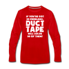 If You've Got 99 Problems, Duct Tape Will Solve 98 of Them! Men's Premium Long Sleeve T-Shirt - red