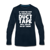 If You've Got 99 Problems, Duct Tape Will Solve 98 of Them! Men's Premium Long Sleeve T-Shirt - deep navy