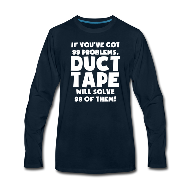 If You've Got 99 Problems, Duct Tape Will Solve 98 of Them! Men's Premium Long Sleeve T-Shirt - deep navy