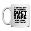 If You've Got 99 Problems, Duct Tape Will Solve 98 of Them! Coffee/Tea Mug - white