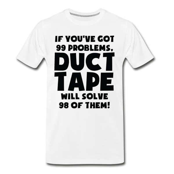 If You've Got 99 Problems, Duct Tape Will Solve 98 of Them! Men's Premium T-Shirt - white