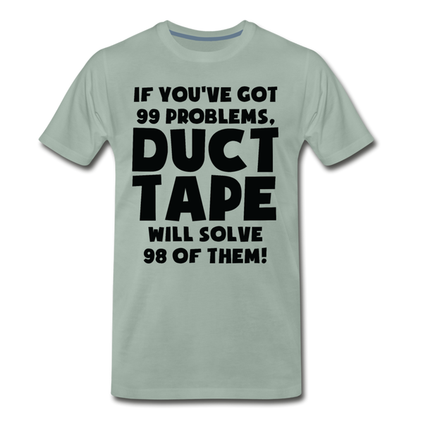 If You've Got 99 Problems, Duct Tape Will Solve 98 of Them! Men's Premium T-Shirt - steel green