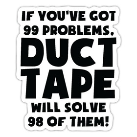 If You've Got 99 Problems, Duct Tape Will Solve 98 of Them! Sticker