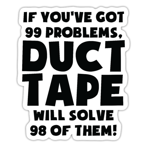 If You've Got 99 Problems, Duct Tape Will Solve 98 of Them! Sticker - white matte