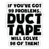 If You've Got 99 Problems, Duct Tape Will Solve 98 of Them! Sticker