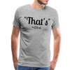 That's What She Said Funny Men's Premium T-Shirt - heather gray