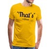 That's What She Said Funny Men's Premium T-Shirt - sun yellow